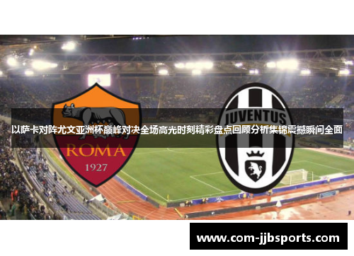 以萨卡对阵尤文亚洲杯巅峰对决全场高光时刻精彩盘点回顾分析集锦震撼瞬间全面