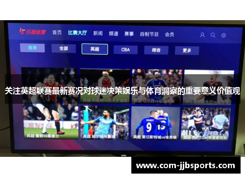 关注英超联赛最新赛况对球迷决策娱乐与体育洞察的重要意义价值观 关注英超联赛最新赛况对球迷决策娱乐与体育洞察的重要意义价值观