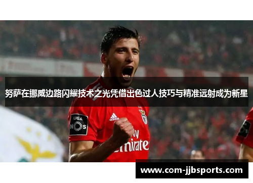 努萨在挪威边路闪耀技术之光凭借出色过人技巧与精准远射成为新星